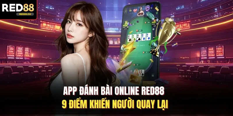 App Đánh Bài Online Red88 - 9 Điểm Khiến Người Quay Lại