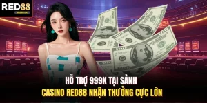Hỗ Trợ 999K Tại Sảnh Casino Red88 Nhận Thưởng Cực Lớn