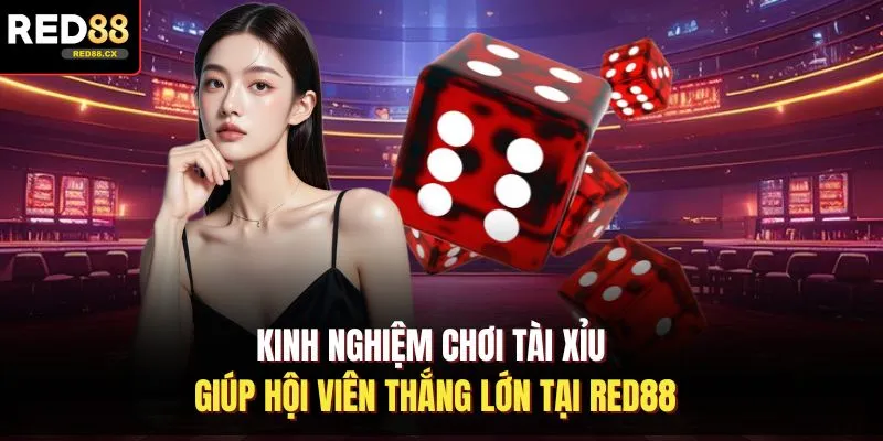 Kinh Nghiệm Chơi Tài Xỉu Giúp Hội Viên Thắng Lớn Tại Red88
