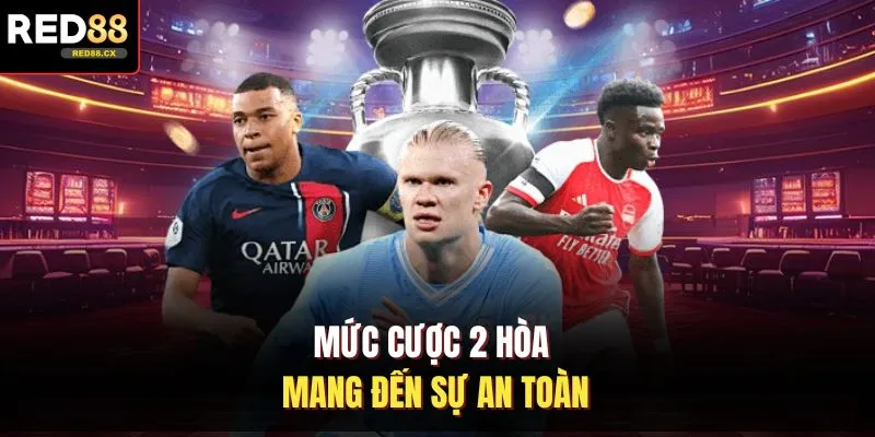 Mức cược 2 hòa mang đến sự an toàn