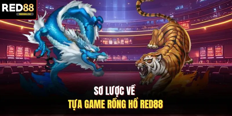 Sơ lược về tựa game rồng hổ Red88